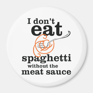 I Don't Eat Spaghetti Without The Meat Sauce Magnet