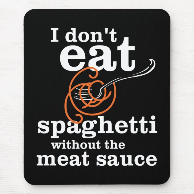 I Don't Eat Spaghetti Without The Meat Sauce Mouse Pad (Front)
