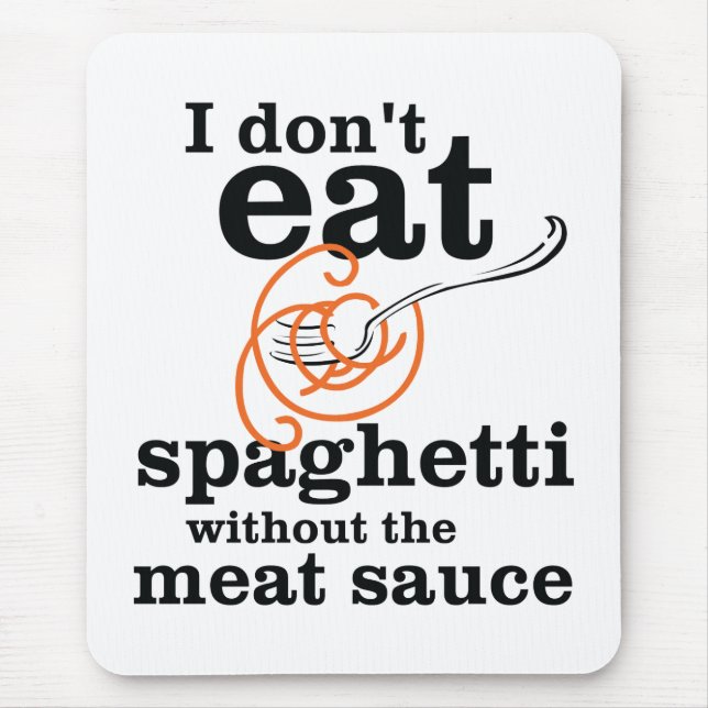 I Don't Eat Spaghetti Without The Meat Sauce Mouse Pad (Front)