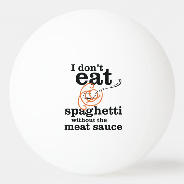 I Don't Eat Spaghetti Without The Meat Sauce Ping Pong Ball (Front)