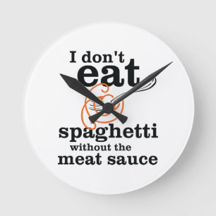 I Don't Eat Spaghetti Without The Meat Sauce Round Clock