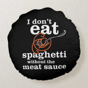 I Don't Eat Spaghetti Without The Meat Sauce Round Cushion