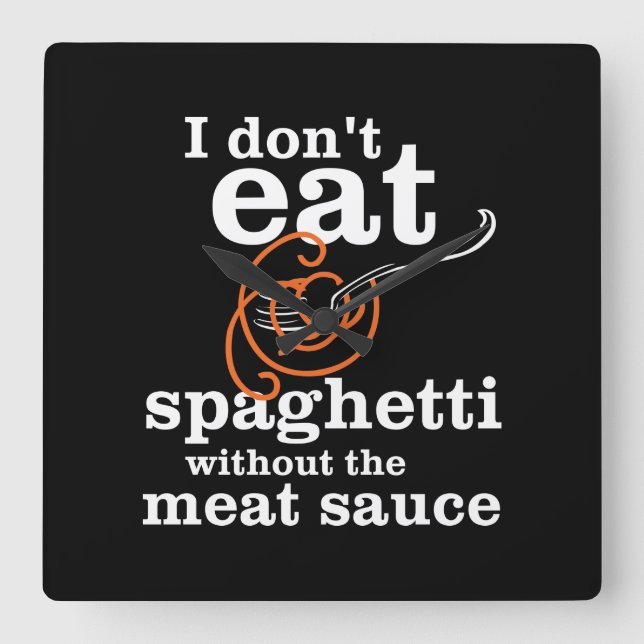 I Don't Eat Spaghetti Without The Meat Sauce Square Wall Clock (Front)