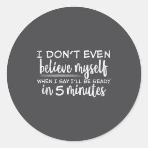 I Don't Even Believe Myself, Funny Sayings Classic Round Sticker