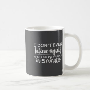 I Don't Even Believe Myself, Funny Sayings Coffee Mug