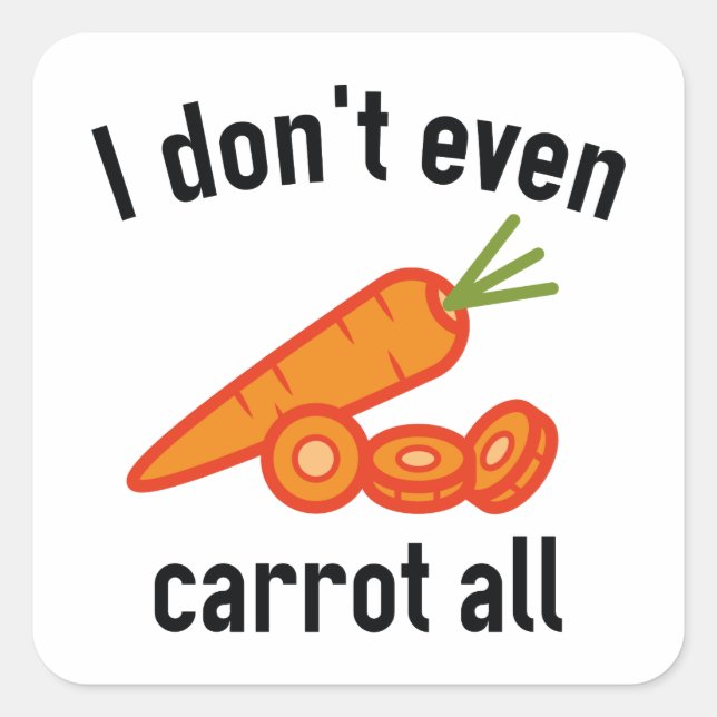 I Don't Even Carrot All Square Sticker (Front)