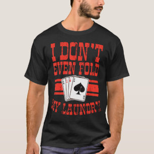 I Dont Even Find My Laundry Poker Card Player T-Shirt
