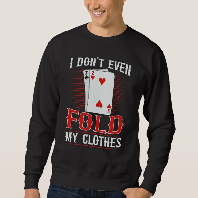 I don't even fold my clothes for a Poker player Sweatshirt (Front)