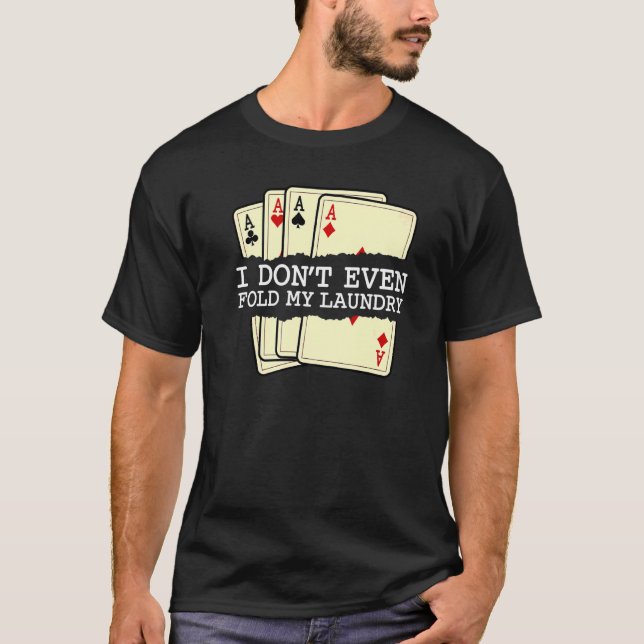 I Don't Even Fold My Laundry Card Games Poker Casi T-Shirt (Front)