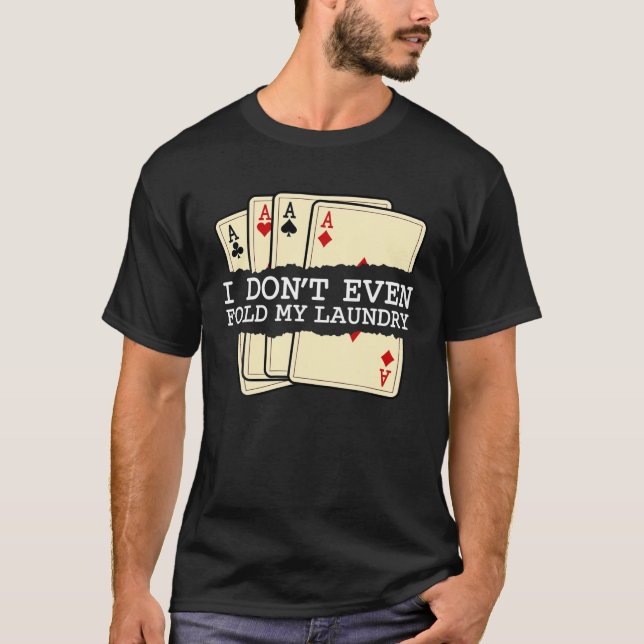I Don't Even Fold My Laundry Card Games Poker Casi T-Shirt (Front)