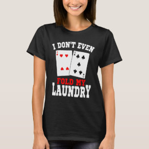 I Dont Even Fold My Laundry Casino Gambling Gamble T-Shirt