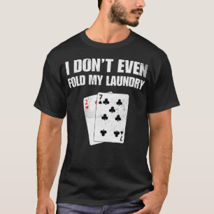 I Don'T Even Fold My Laundry Funny Poker Player T-Shirt