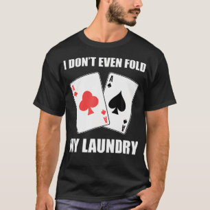 I Don'T Even Fold My Laundry Poker Dealer T-Shirt