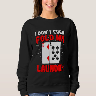I Dont Even Fold My Laundry Poker Gambling Gambler Sweatshirt