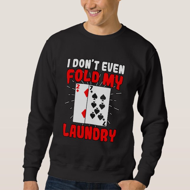 I Dont Even Fold My Laundry Poker Gambling Gambler Sweatshirt (Front)