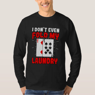 I Dont Even Fold My Laundry Poker Gambling Gambler T-Shirt