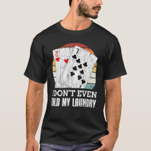 I Dont Even Fold My Laundry Poker Player Graphic D T-Shirt