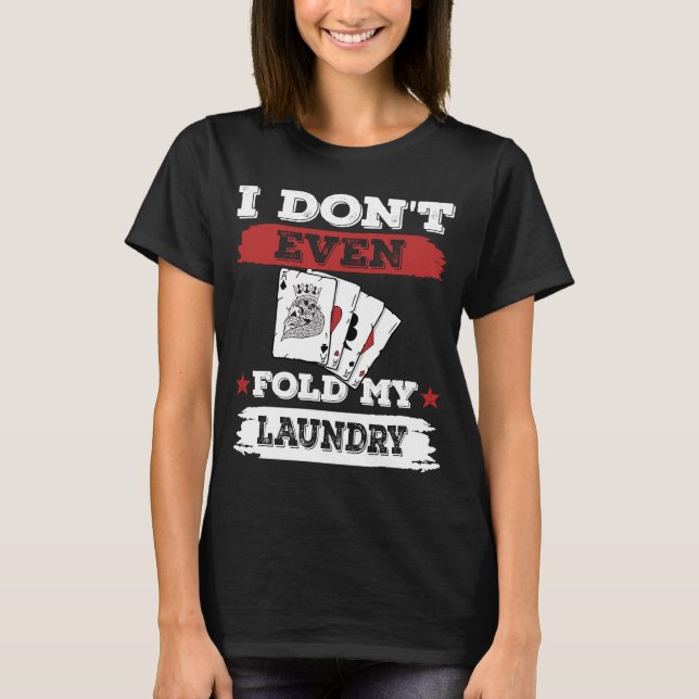I don't even fold my laundry Poker Players Gamblin T-Shirt (Front)