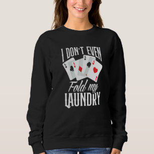 I Don't Even Fold My Laundry  Poker Sweatshirt