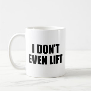 I Don't Even Lift Coffee Mug