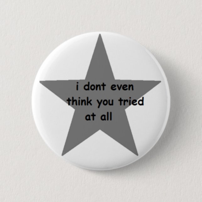 I don't even think you tried at all Button (Front)