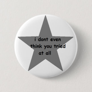 I don't even think you tried at all Button