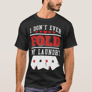 I Don'T Ever Fold My Laundry Poker T-Shirt