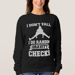 I Don't Fall I Do Random Gravity Checks Gymnastic  Sweatshirt
