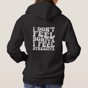 i don't feel bonita i feel stressita hoodie