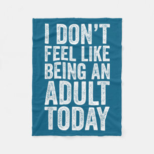 I Don't Feel Like Being An Adult Today Sarcastic Fleece Blanket