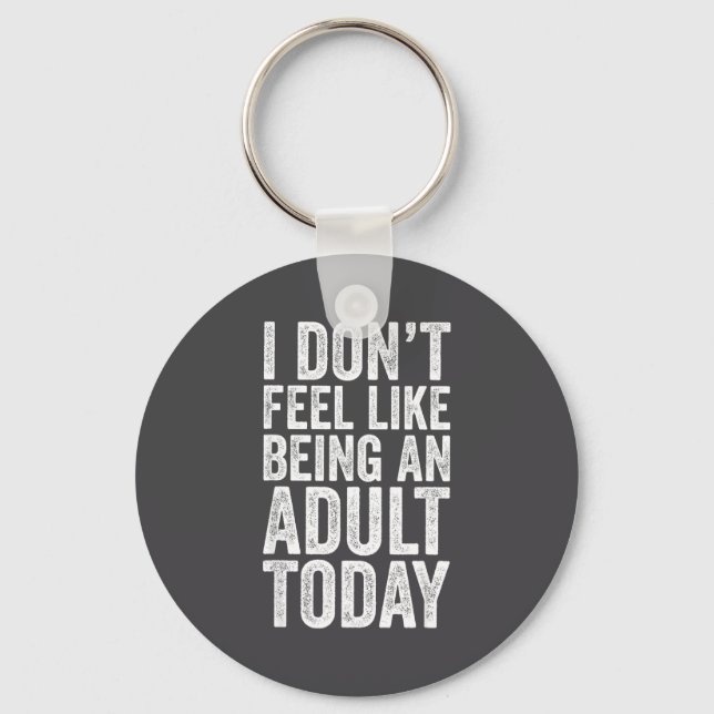 I Don't Feel Like Being An Adult Today Sarcastic  Key Ring (Front)