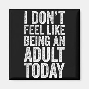 I Don't Feel Like Being An Adult Today Sarcastic Magnet
