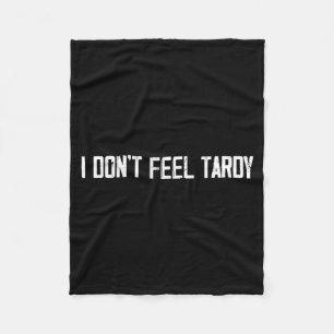 I Don't Feel Tardy Funny Fleece Blanket