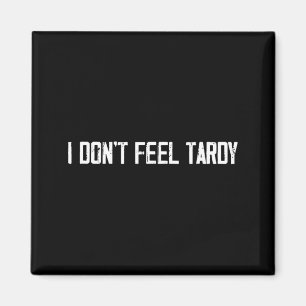 I Don't Feel Tardy Funny  Magnet