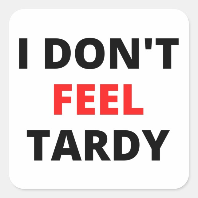I Don't Feel Tardy (in red & black letters) Square Sticker (Front)