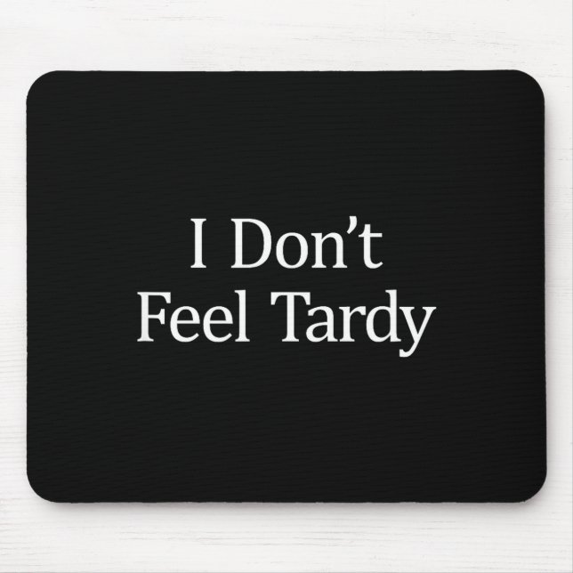 I Don't Feel Tardy -  Mouse Pad (Front)