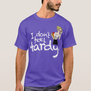I Dont Feel Tardy T-Shirt