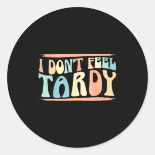 I Don't Feel Tardy Tardiness Funny Sayings Distres Classic Round Sticker