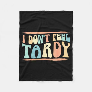 I Don't Feel Tardy Tardiness Funny Sayings Distres Fleece Blanket