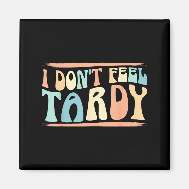 I Don't Feel Tardy Tardiness Funny Sayings Distres Magnet (Front)