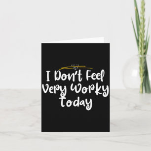 I Don't Feel Very Worky Today - Work  Card