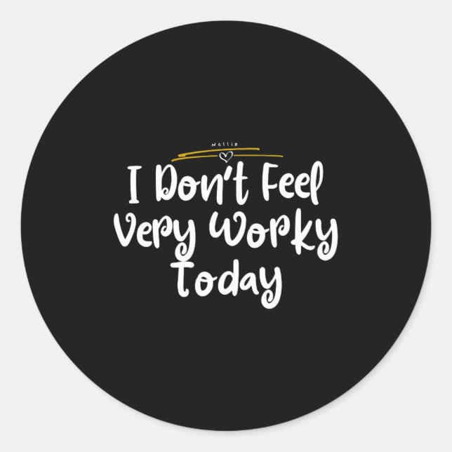 I Don't Feel Very Worky Today - Work  Classic Round Sticker (Front)