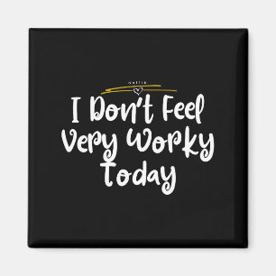 I Don't Feel Very Worky Today - Work  Magnet