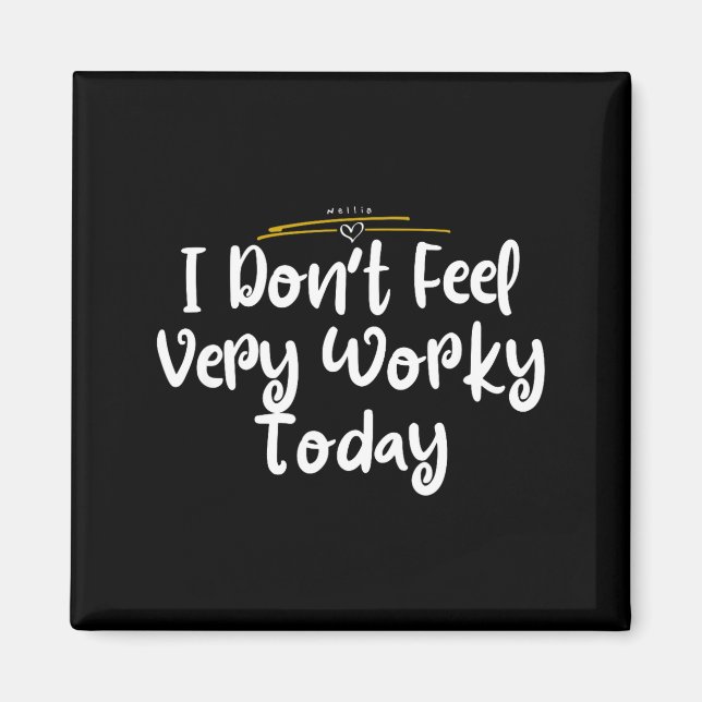 I Don't Feel Very Worky Today - Work  Magnet (Front)