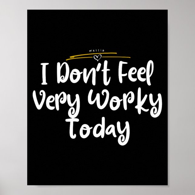 I Don't Feel Very Worky Today - Work  Poster (Front)