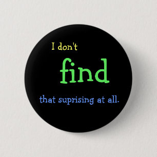 I don't FIND that suprising at all. 6 Cm Round Badge