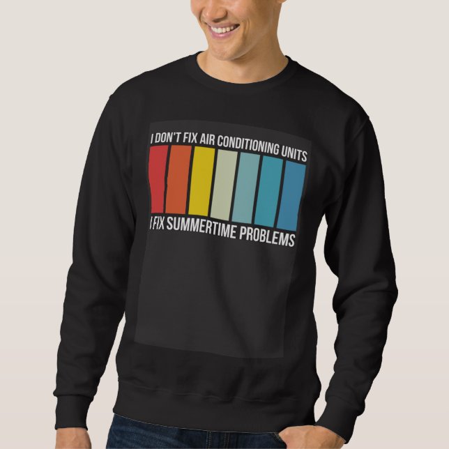 I Dont Fix AC I Fix Summertime Problems HVAC Techn Sweatshirt (Front)