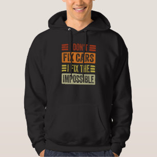 I Don't Fix Cars  I Fix The Impossible   Mechanic  Hoodie