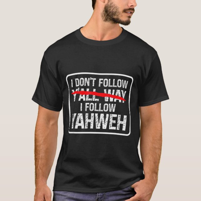 I Don't Follow Y'all Way I Follow Yahweh Christian T-Shirt (Front)