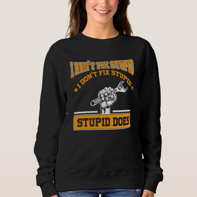 I don't fox stupid I don't fix stupid stupid does  Sweatshirt (Front)
